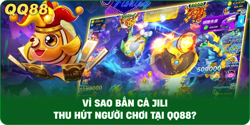 vi-sao-ban-ca-jili-thu-hut-nguoi-choi-tai-qq88